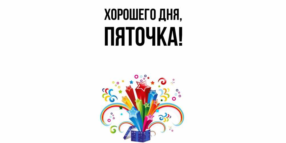 Открытка  для любимых и родных. пяточка, Хорошего дня  