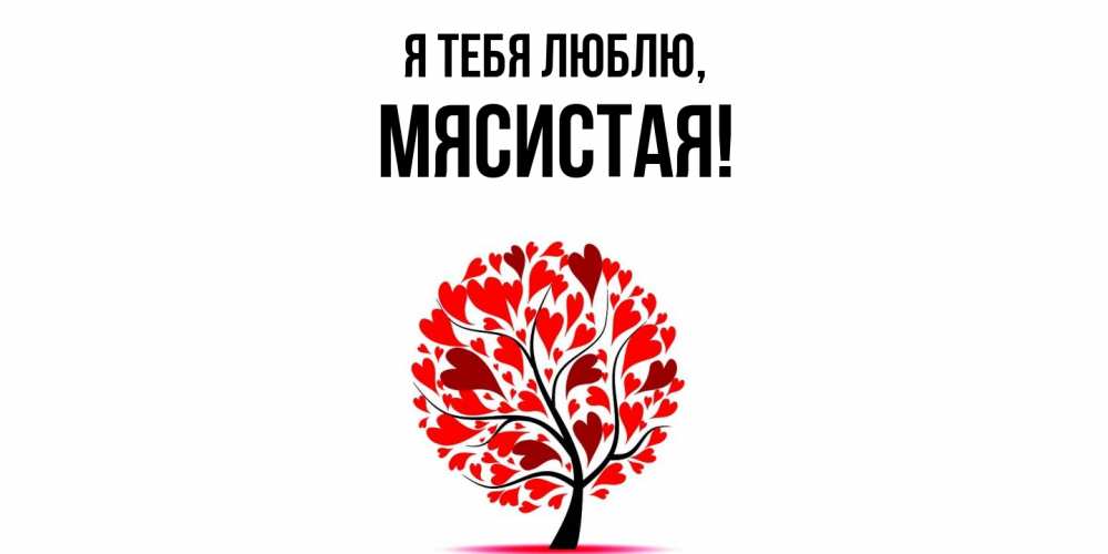 Открытка  для любимых и родных. мясистая, Я тебя люблю  