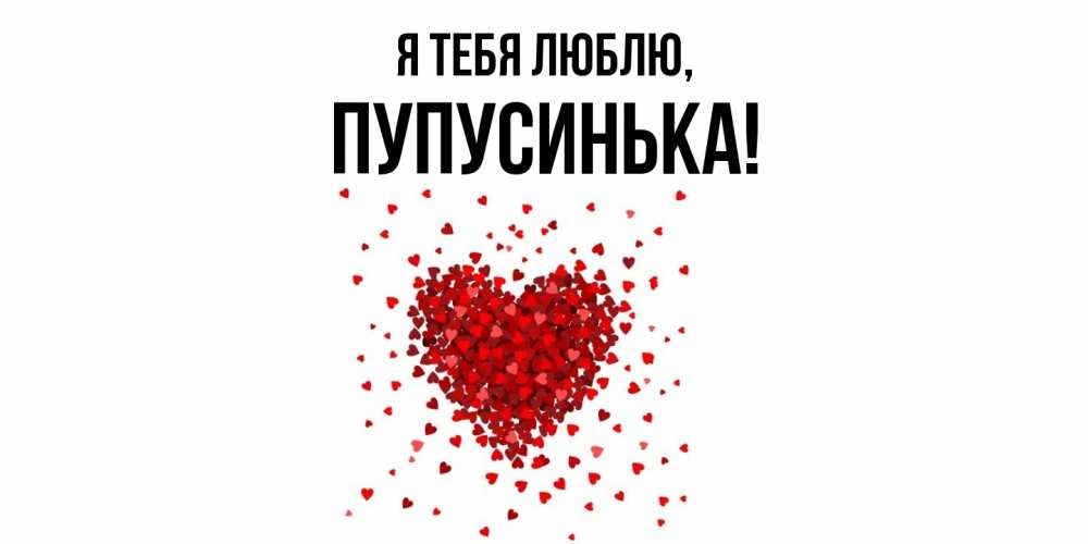 Открытка  для любимых и родных. пупусинька, Я тебя люблю  