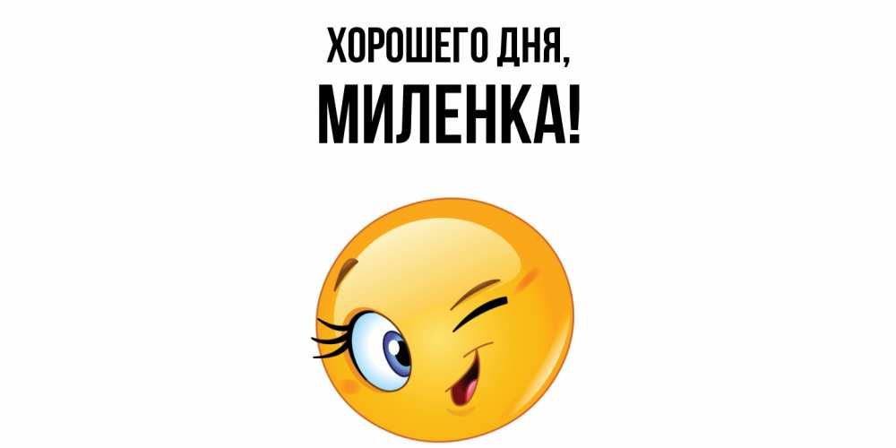 Открытка  для любимых и родных. миленка, Хорошего дня  