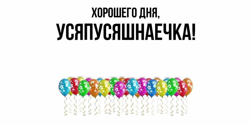 Открытка  для любимых и родных. усяпусяшнаечка, Хорошего дня  