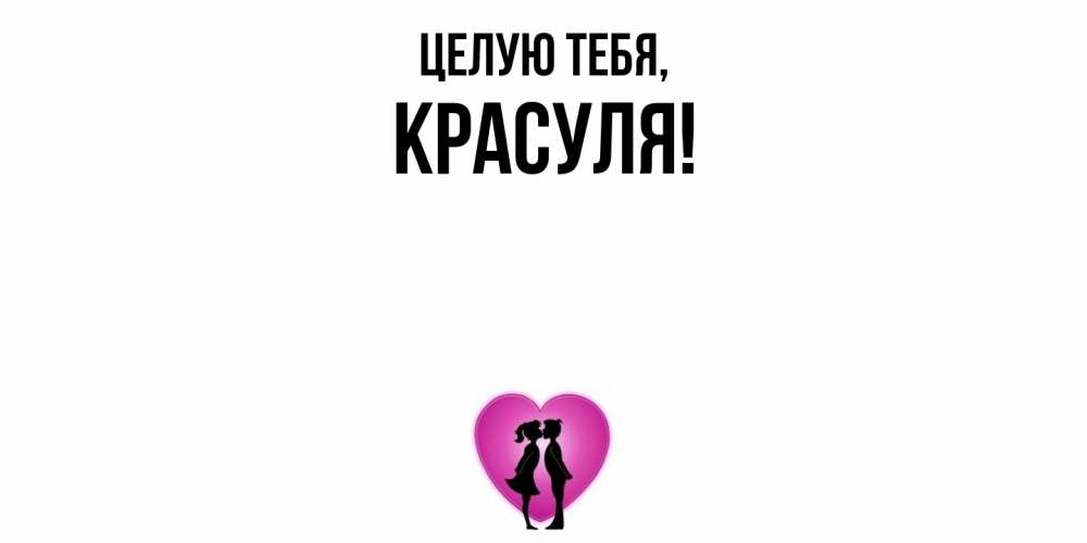 Открытка  для любимых и родных. красуля, Целую тебя  
