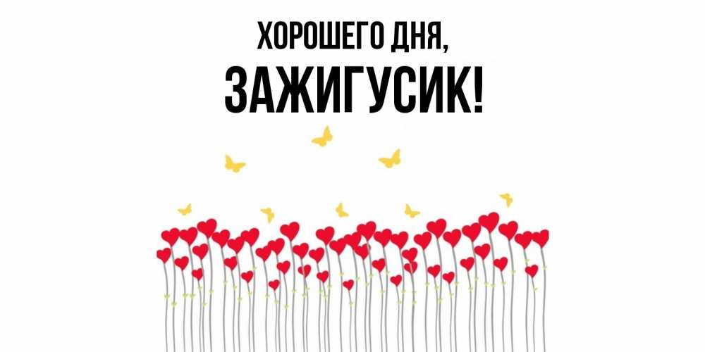 Открытка  для любимых и родных. зажигусик, Хорошего дня  