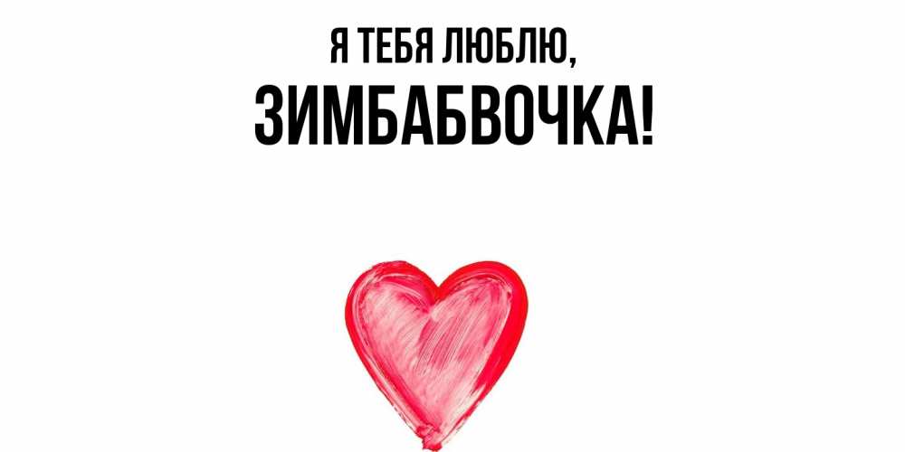 Открытка  для любимых и родных. зимбабвочка, Я тебя люблю  