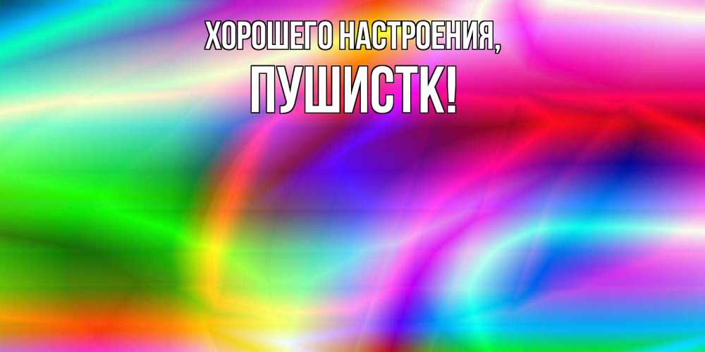 Открытка  для любимых и родных. пушистк, Хорошего настроения  