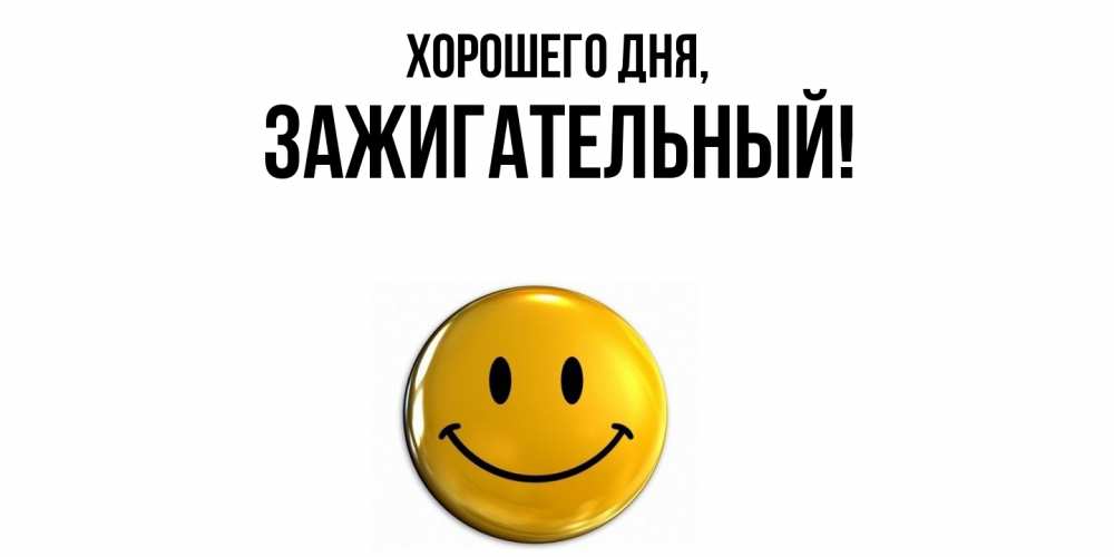 Открытка  для любимых и родных. зажигательный, Хорошего дня  