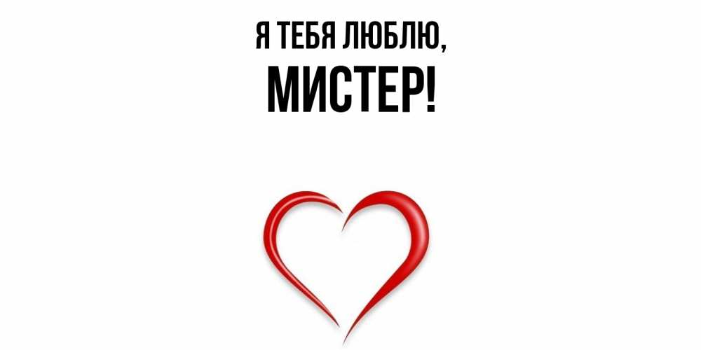 Открытка  для любимых и родных. мистер, Я тебя люблю  