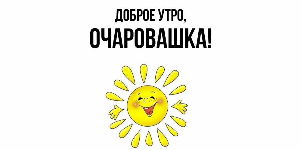 Открытка  для любимых и родных. очаровашка, Доброе утро  