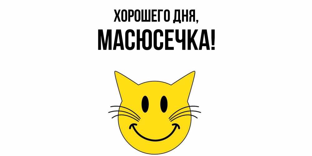 Открытка  для любимых и родных. масюсечка, Хорошего дня  