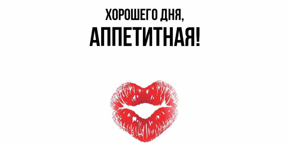 Открытка  для любимых и родных. аппетитная, Хорошего дня  