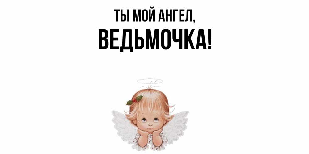 Открытка  для любимых и родных. ведьмочка, Ты мой ангел  