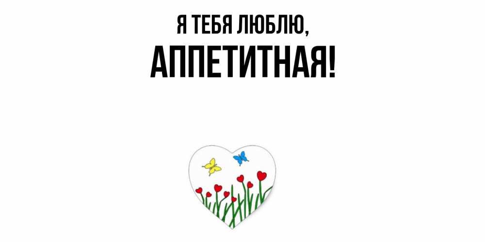 Открытка  для любимых и родных. аппетитная, Я тебя люблю  