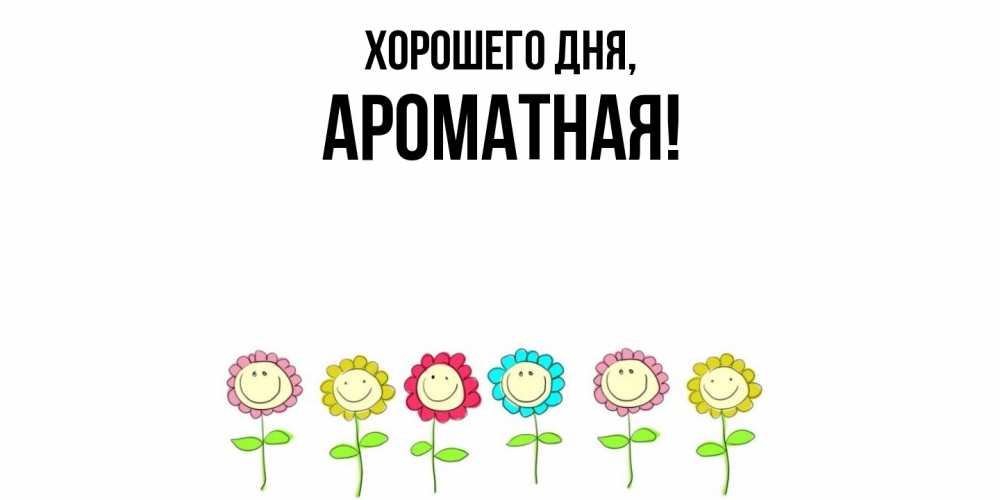 Открытка  для любимых и родных. ароматная, Хорошего дня  
