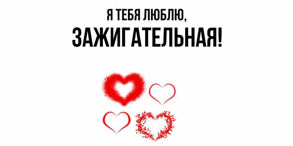 Открытка  для любимых и родных. зажигательная, Я тебя люблю  