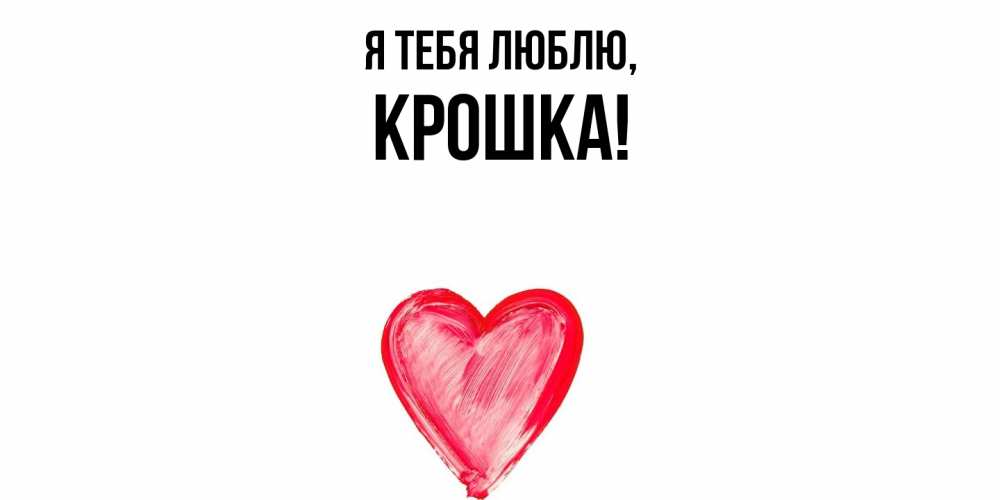 Открытка  для любимых и родных. крошка, Я тебя люблю  