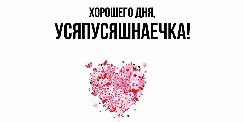 Открытка  для любимых и родных. усяпусяшнаечка, Хорошего дня  