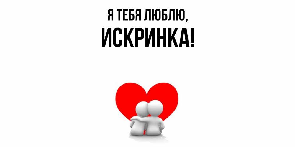Открытка  для любимых и родных. искринка, Я тебя люблю  
