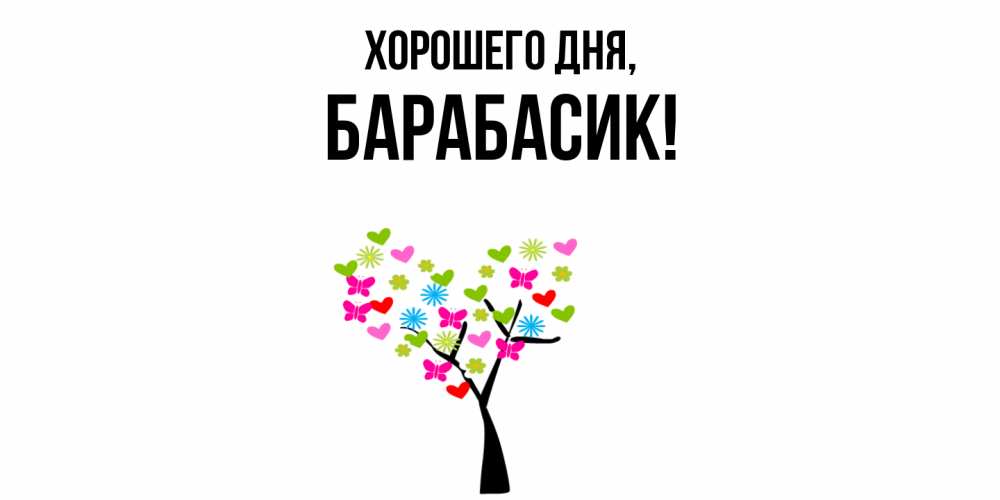 Открытка  для любимых и родных. барабасик, Хорошего дня  