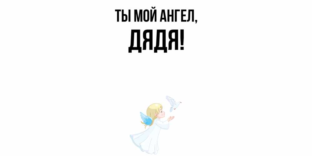 Открытка  для любимых и родных. Дядя, Ты мой ангел  