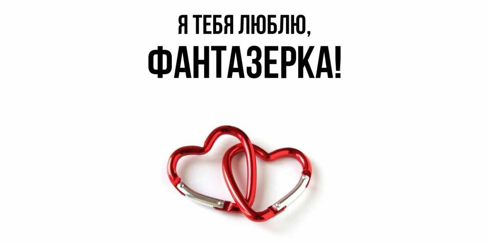 Открытка  для любимых и родных. фантазерка, Я тебя люблю  