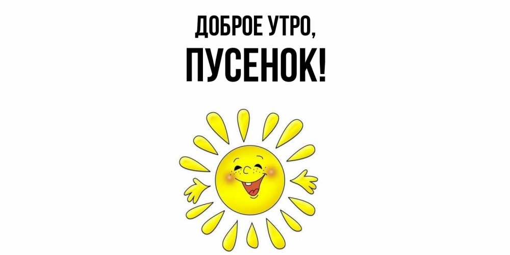 Открытка  для любимых и родных. пусенок, Доброе утро  