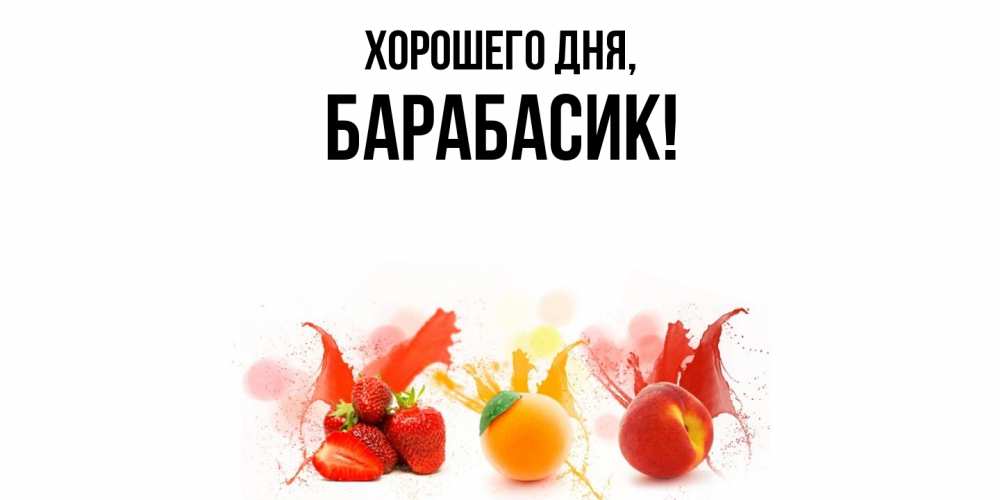 Открытка  для любимых и родных. барабасик, Хорошего дня  