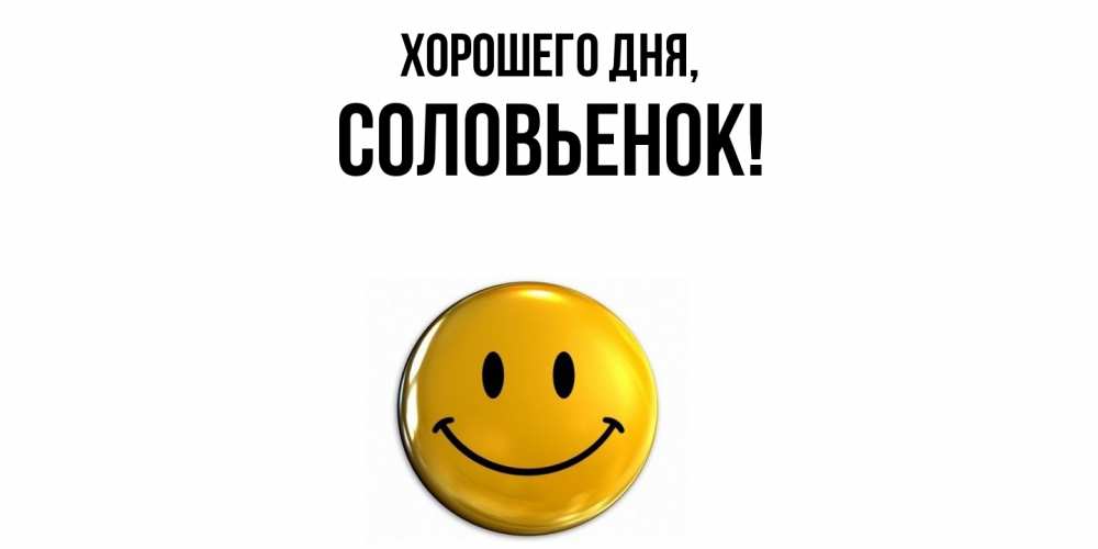 Открытка  для любимых и родных. соловьенок, Хорошего дня  