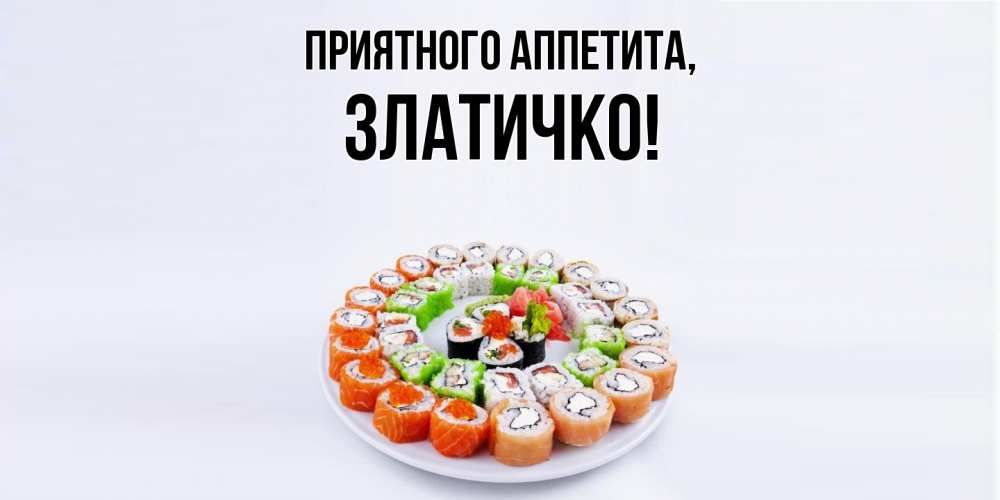 Открытка  для любимых и родных. златичко, Приятного аппетита  