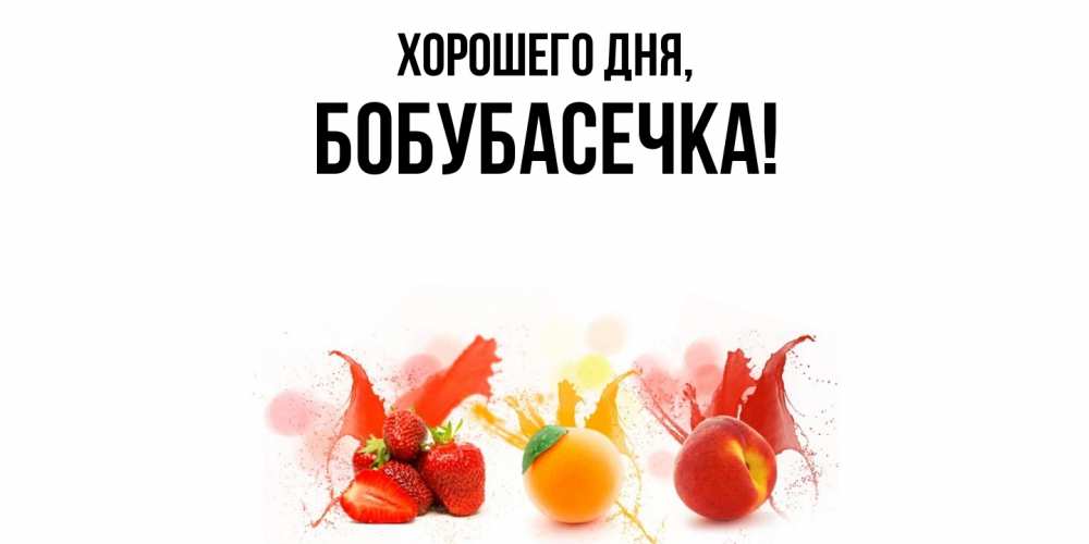 Открытка  для любимых и родных. бобубасечка, Хорошего дня  