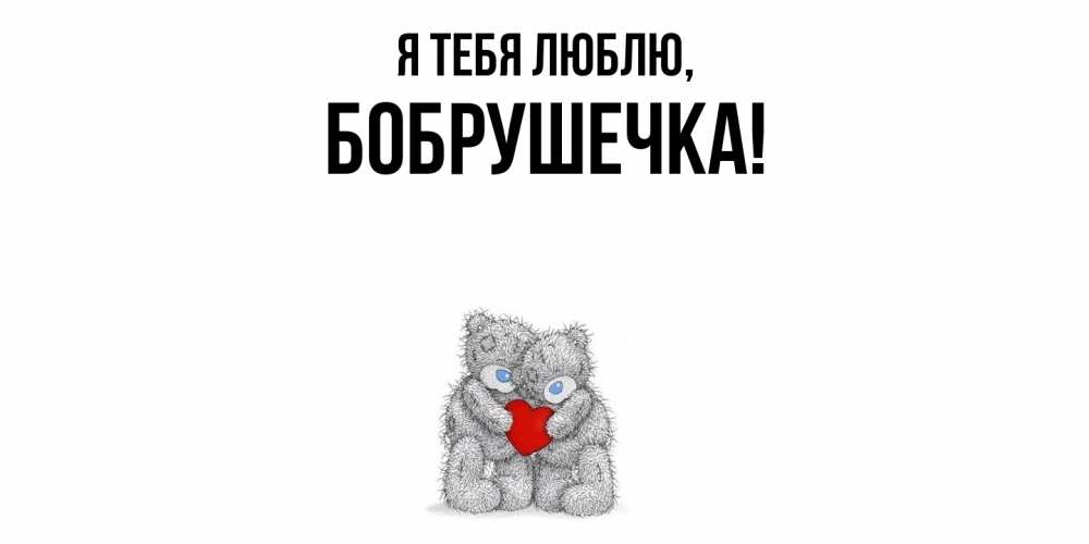 Открытка  для любимых и родных. бобрушечка, Я тебя люблю  