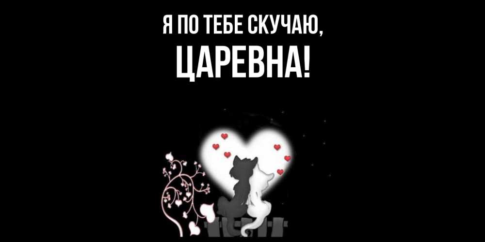 Открытка  для любимых и родных. царевна, Я по тебе скучаю  