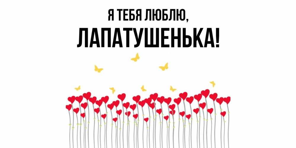Открытка  для любимых и родных. лапатушенька, Я тебя люблю  