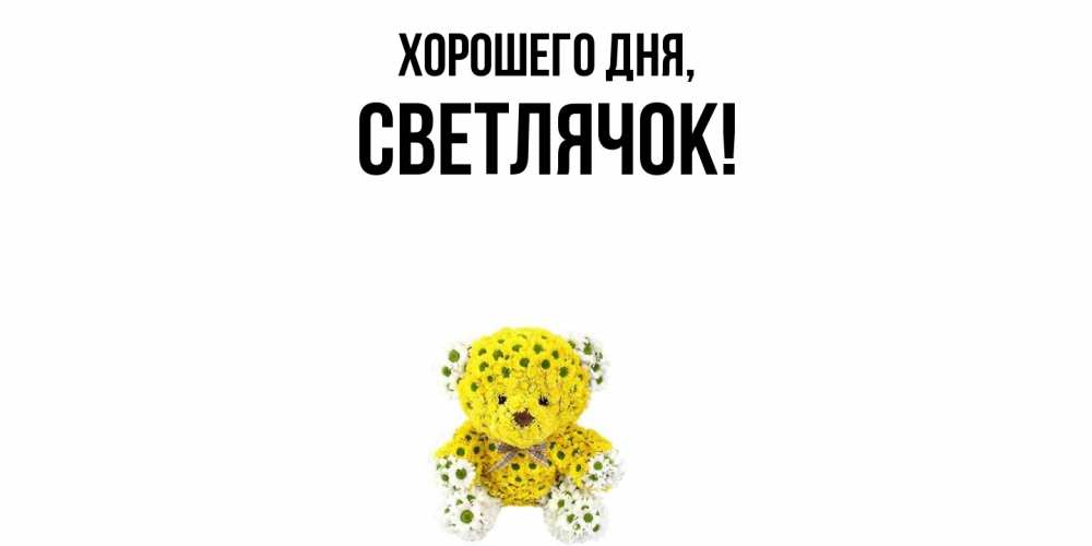 Открытка  для любимых и родных. светлячок, Хорошего дня  