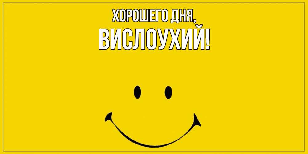 Открытка  для любимых и родных. вислоухий, Хорошего дня  