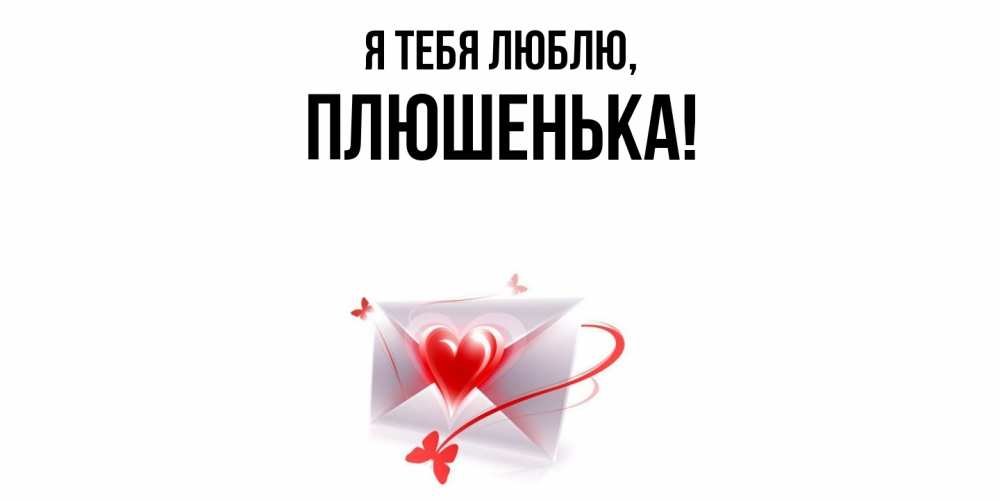 Открытка  для любимых и родных. плюшенька, Я тебя люблю  