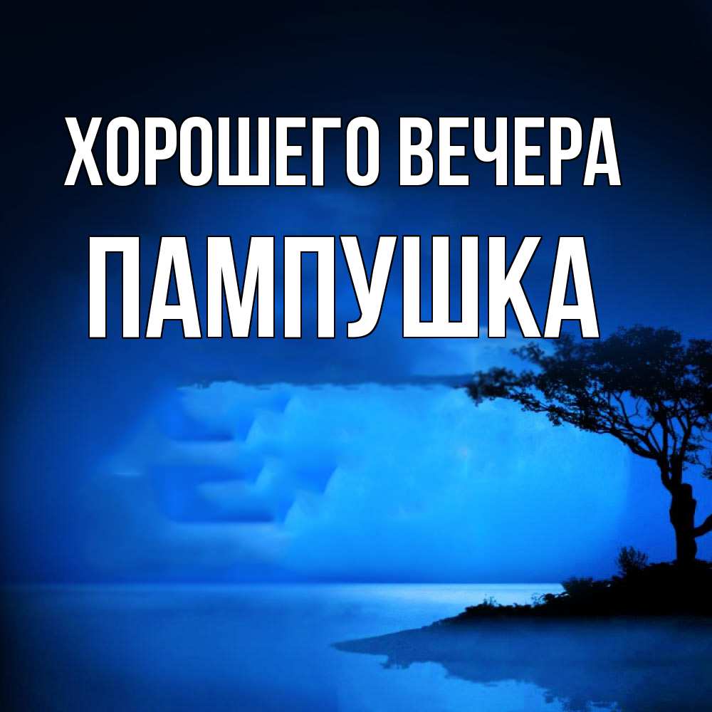 Открытка  для любимых и родных. пампушка, Хорошего вечера  