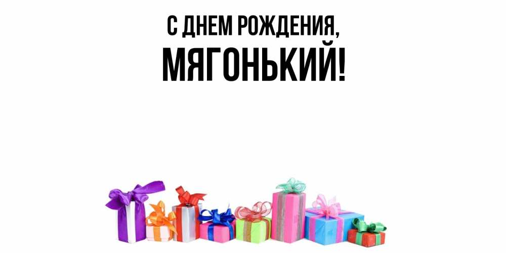 Открытка  для любимых и родных. мягонький, С днем рождения  