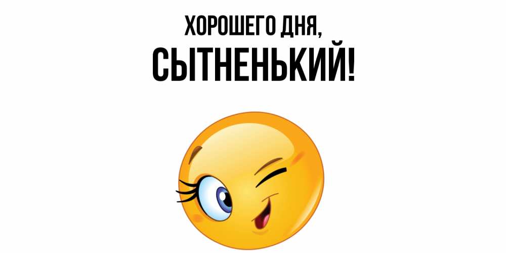 Открытка  для любимых и родных. сытненький, Хорошего дня  