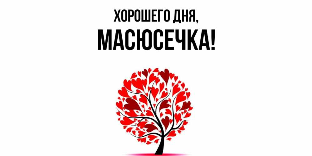 Открытка  для любимых и родных. масюсечка, Хорошего дня  