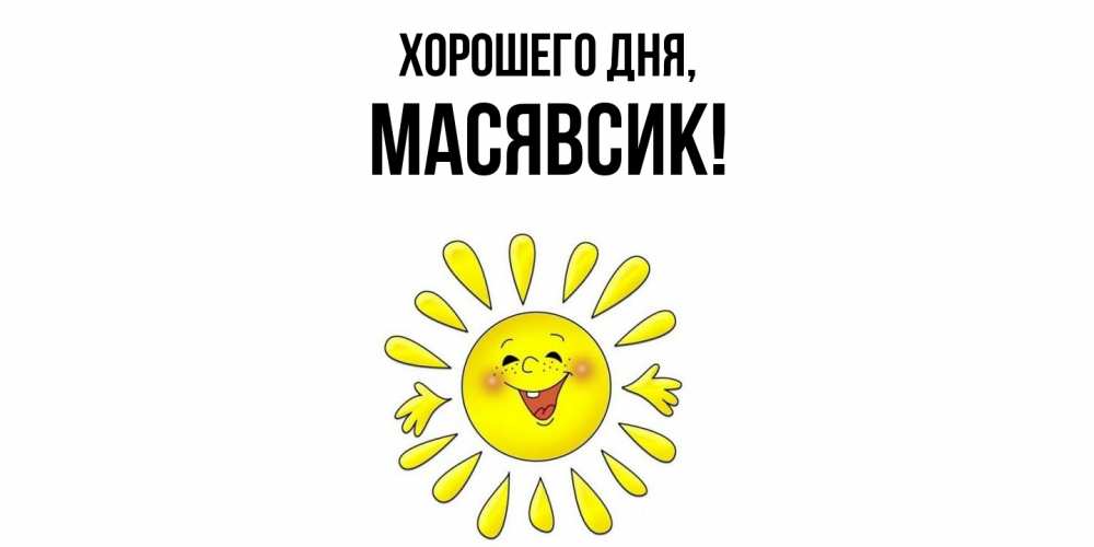 Открытка  для любимых и родных. масявсик, Хорошего дня  