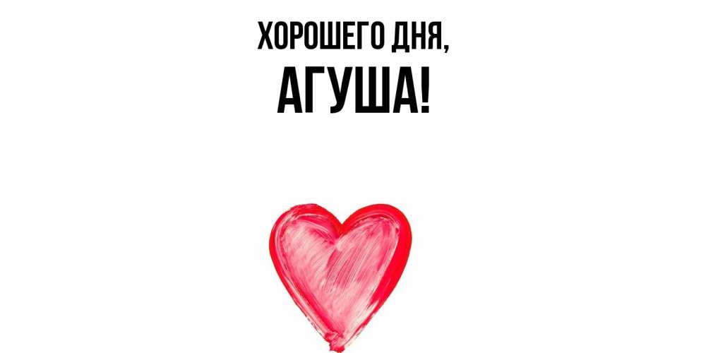 Открытка  для любимых и родных. агуша, Хорошего дня  