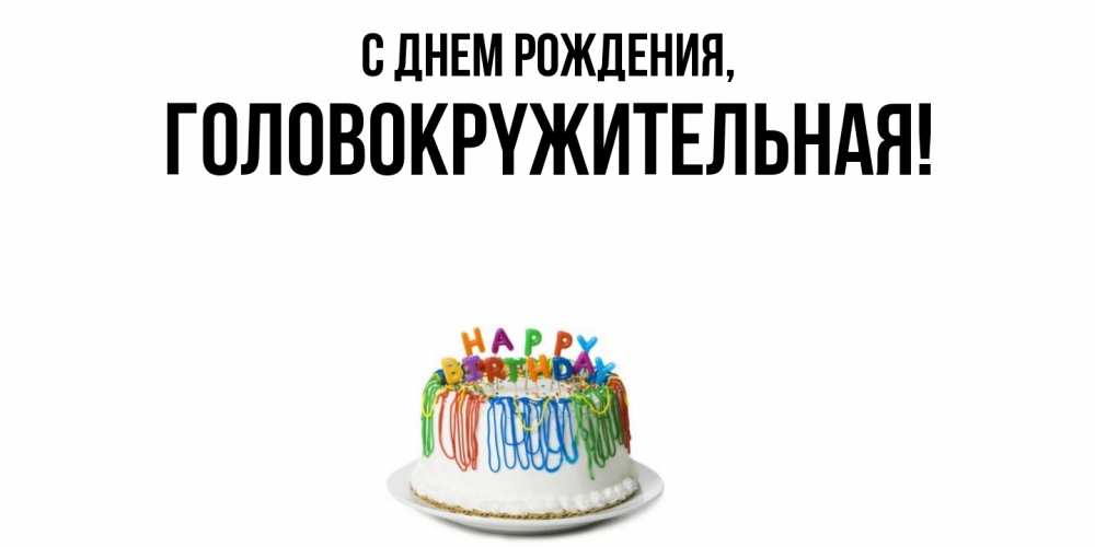 Открытка  для любимых и родных. головокpyжительная, С днем рождения  