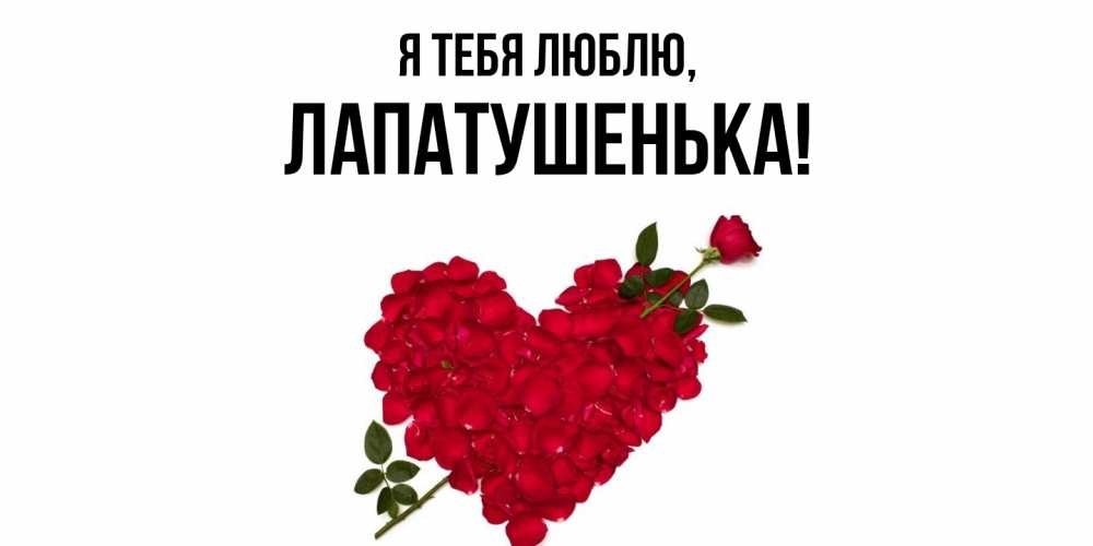 Открытка  для любимых и родных. лапатушенька, Я тебя люблю  