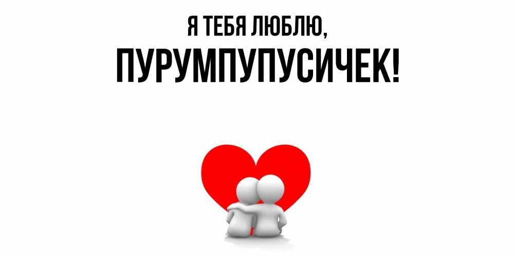 Открытка  для любимых и родных. пурумпупусичек, Я тебя люблю  