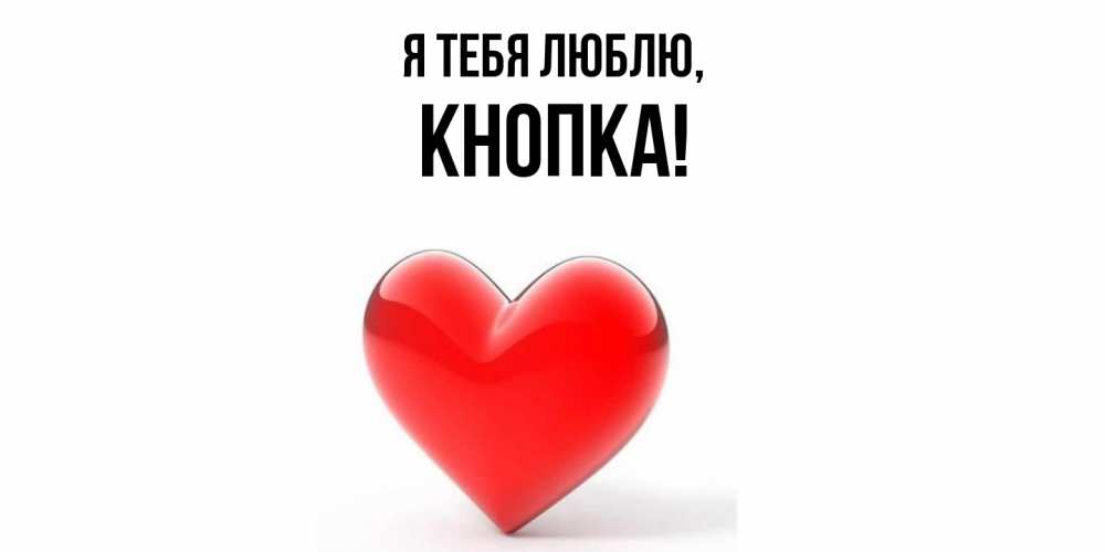 Открытка  для любимых и родных. кнопка, Я тебя люблю  