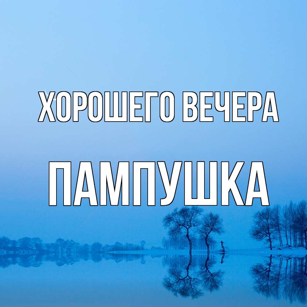 Открытка  для любимых и родных. пампушка, Хорошего вечера  