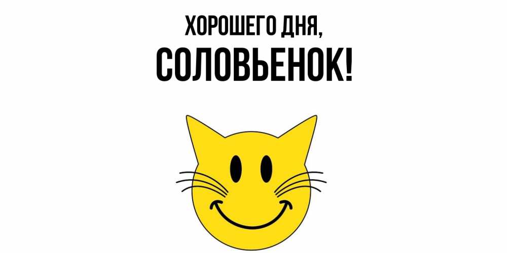 Открытка  для любимых и родных. соловьенок, Хорошего дня  