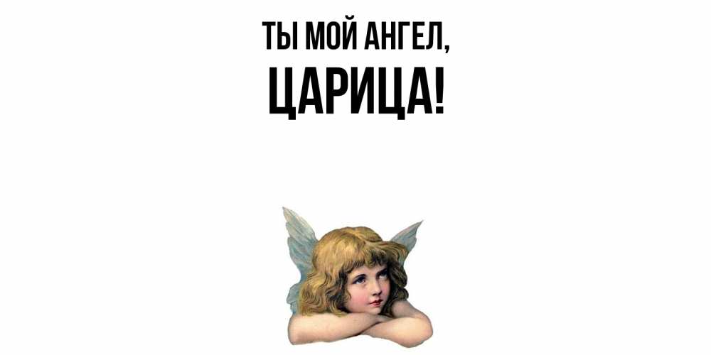 Открытка  для любимых и родных. царица, Ты мой ангел  