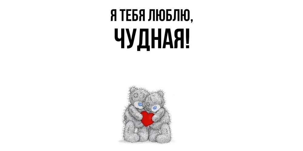 Открытка  для любимых и родных. чудная, Я тебя люблю  