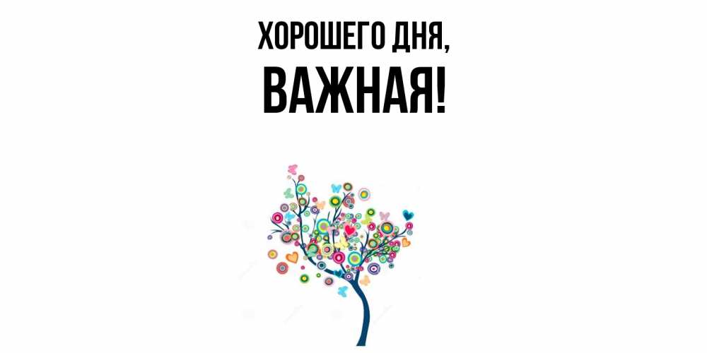 Открытка  для любимых и родных. важная, Хорошего дня  